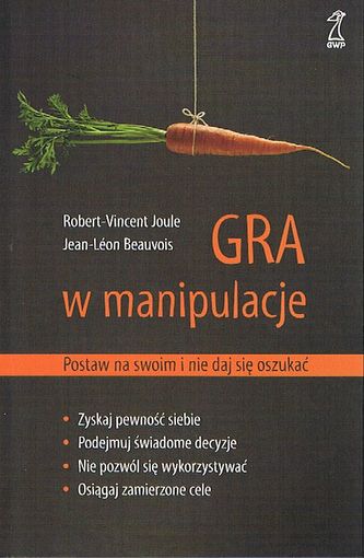 Gra w manipulacje. Postaw na swoim i nie daj się oszukać Gra w manipulacje. Postaw na swoim i nie daj się oszukać