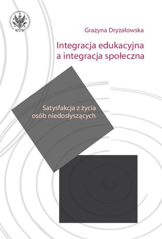 Integracja edukacyjna a integracja społeczna. Satysfakcja z życia osób niedosłyszących Integracja edukacyjna a integracja społeczna. Satysfakcja z życia osób niedosłyszących