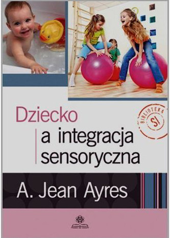 Dziecko a integracja sensoryczna Dziecko a integracja sensoryczna