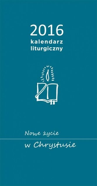 Nowe życie w Chrystusie Kalendarz Liturgiczny na rok 2016
