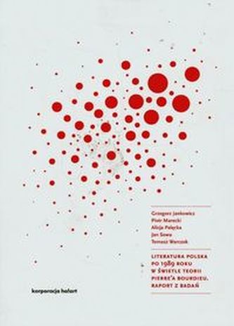 Literatura polska po 1989 roku w świetle teorii Pierre'a Bourdieu Raport z badań