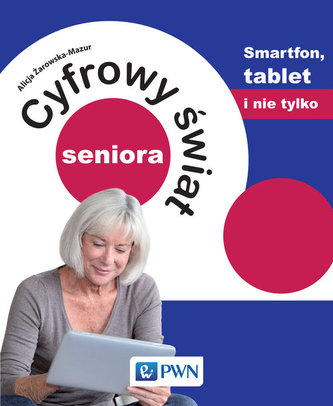 Cyfrowy świat seniora Smartfon, tablet i nie tylko Cyfrowy świat seniora Smartfon, tablet i nie tylko