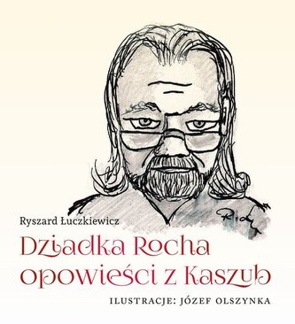 Dziadka Rocha opowieści z Kaszub Dziadka Rocha opowieści z Kaszub