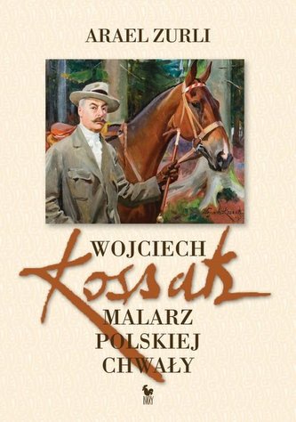 Wojciech Kossak Malarz polskiej chwały Wojciech Kossak Malarz polskiej chwały
