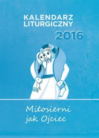 Kalendarz Liturgiczny 2016 Miłosierni jak ojciec