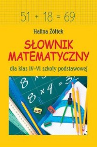 Słownik matematyczny dla klas IV-VI szkoły podstawowej Słownik matematyczny dla klas IV-VI szkoły podstawowej