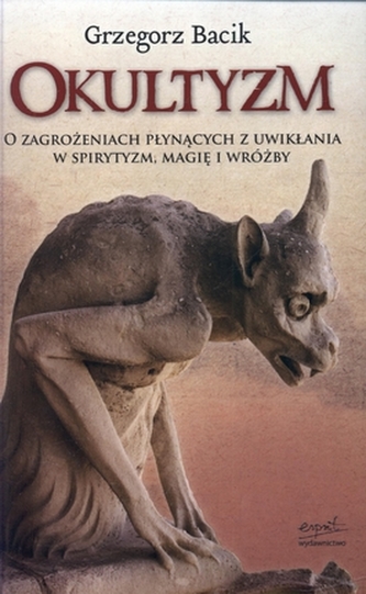 Okultyzm. O zagrożeniach płynących z uwikłania w spirytyzm. magię i wróżby Okultyzm. O zagrożeniach płynących z uwikłania w spirytyzm. magię i wróżby