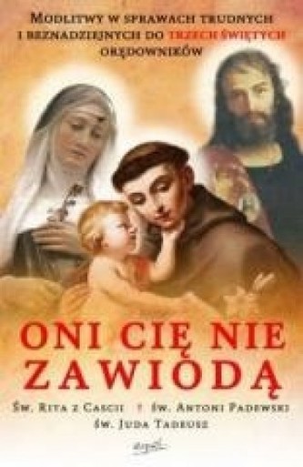 Oni Cię nie zawiodą. Modlitwy w sprawach trudnych Oni Cię nie zawiodą. Modlitwy w sprawach trudnych