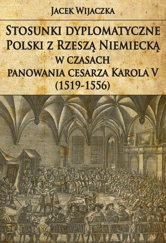 Stosunki dyplomatyczne Polski z Rzeszą Niemiecką w czasach panowania cesarza Karola V (1519-1556) Stosunki dyplomatyczne Polski z Rzeszą Niemiecką w czasach panowania cesarza Karola V (1519-1556)