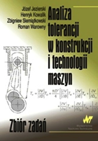 Analiza tolerancji w konstrukcji i technologii maszyn. Analiza tolerancji w konstrukcji i technologii maszyn.