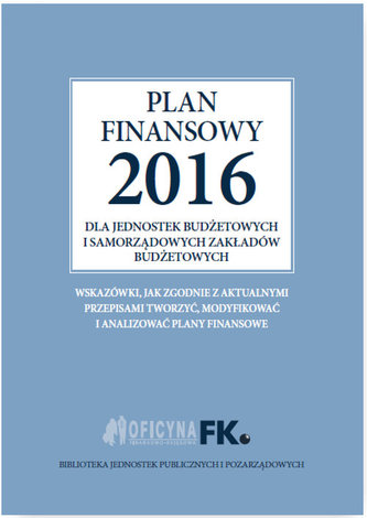 Plan finansowy 2016 dla jednostek budżetowych i samorządowych zakładów budżetowych Plan finansowy 2016 dla jednostek budżetowych i samorządowych zakładów budżetowych