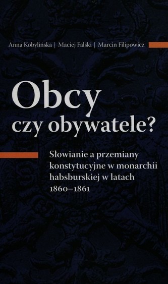 Obcy czy obywatele? Słowianie a przemiany konstytucyjne w monarchii habsburskiej w latach 1860-1861