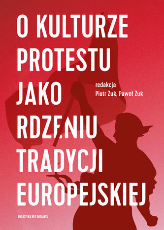 O kulturze protestu jako rdzeniu tradycji europejskiej O kulturze protestu jako rdzeniu tradycji europejskiej
