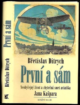 První a sám : neobyčejný život a zbytečná smrt aviatika Jana Kašpara (Břetislav Ditrych, 2001)