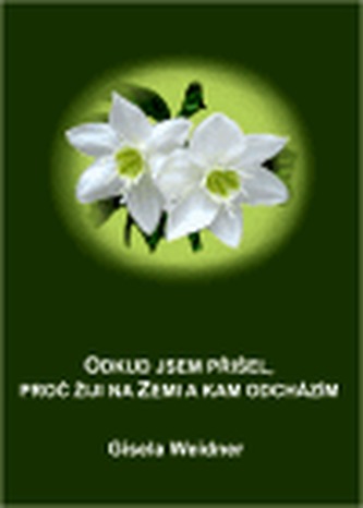Odkud jsem přišel, proč žiji na Zemi a kam odcházím (Gisela Weidner, 2007)