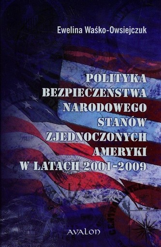 Polityka bezpieczeństwa narodowego Stanów Zjednoczonych Ameryki w latach 2001-2009 Polityka bezpieczeństwa narodowego Stanów Zjednoczonych Ameryki w latach 2001-2009