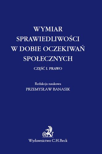 Wymiar sprawiedliwości w dobie oczekiwań społecznych. Część 1 Prawo