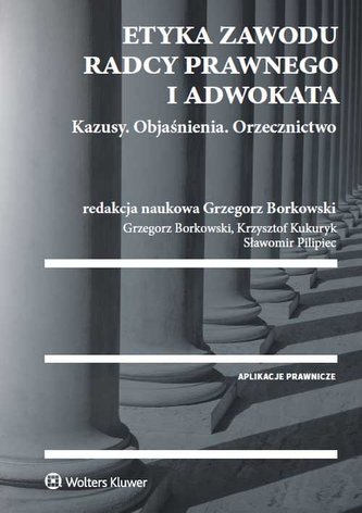Etyka zawodu radcy prawnego i adwokata Kazusy Objaśnienia Orzecznictwo