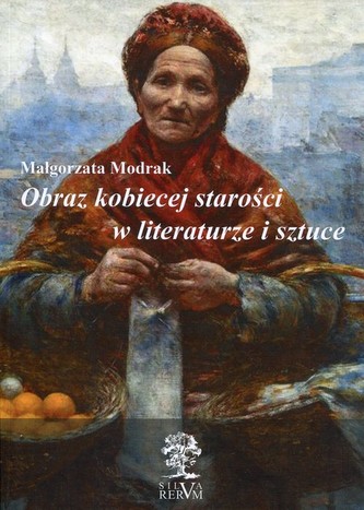 Obraz kobiecej starości w literaturze i sztuce Obraz kobiecej starości w literaturze i sztuce