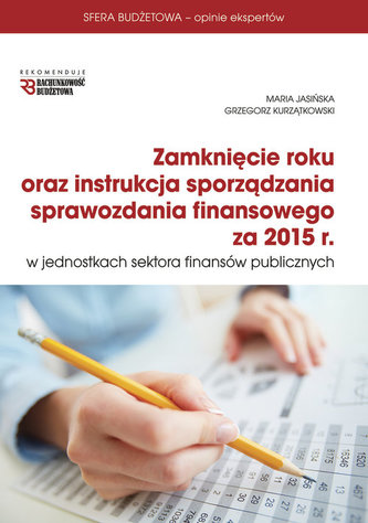 Zamknięcie roku oraz instrukcja sporządzania sprawozdania finansowego za rok 2015 Zamknięcie roku oraz instrukcja sporządzania sprawozdania finansowego za rok 2015