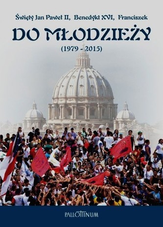 Do młodzieży 1979-2015 Święty Jan Paweł II Benedykt XVI Franciszek