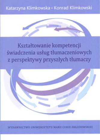 Kształtowanie kompetencji świadczenia usług tłumaczeniowych z perspektywy przyszłych tłumaczy Kształtowanie kompetencji świadczenia usług tłumaczeniowych z perspektywy przyszłych tłumaczy