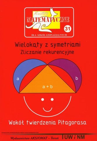 Miniatury matematyczne 31 Wielokąty z symetriami Zliczanie rekurencyjne Wokół twierdzenia Pitagorasa Miniatury matematyczne 31 Wielokąty z symetriami Zliczanie rekurencyjne Wokół twierdzenia Pitagorasa