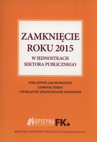 Zamknięcie roku 2015 w jednostkach sektora publicznego Zamknięcie roku 2015 w jednostkach sektora publicznego