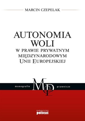 Autonomia woli w prawie prywatnym międzynarodowym Unii Europejskiej Autonomia woli w prawie prywatnym międzynarodowym Unii Europejskiej
