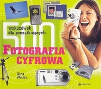 Fotografia cyfrowa. 500 wskazówek dla początkujących