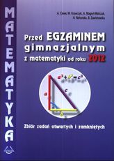 Przed egzaminem gimnazjalnym z matematyki od roku 2012. Zbiór zadań otwartych i zamkniętych