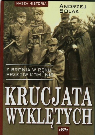 Krucjata Wyklętych Z bronią w ręku przeciw komunie Krucjata Wyklętych Z bronią w ręku przeciw komunie