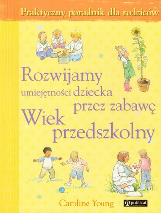 Rozwijamy umiejętności dziecka przez zabawę Wiek przedszkolny