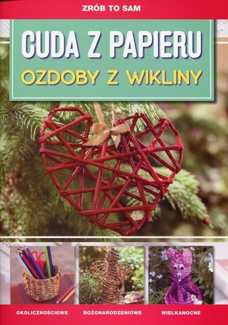 Zrób to sam. Cuda z papieru. Ozdoby z wikliny