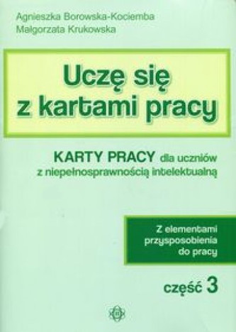 Uczę się z kartami pracy Część 3 Karty pracy dla uczniów z niepełnosprawnością intelektualną Uczę się z kartami pracy Część 3 Karty pracy dla uczniów z niepełnosprawnością intelektualną