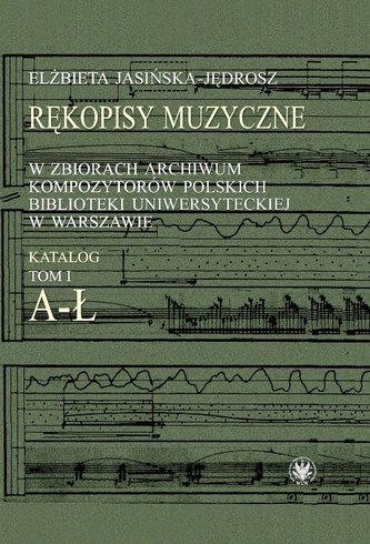 Rękopisy muzyczne w zbiorach w Archiwum Kompozytorów Polskich Biblioteki Uniwersyteckiej w Warszawie Rękopisy muzyczne w zbiorach w Archiwum Kompozytorów Polskich Biblioteki Uniwersyteckiej w Warszawie
