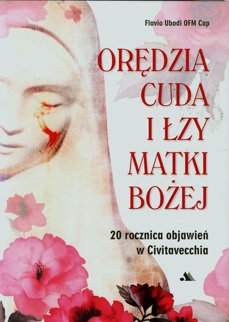 Orędzia cuda i łzy Matki Bożej Orędzia cuda i łzy Matki Bożej