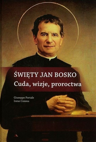Święty Jan Bosko Cuda wizje proroctwa Święty Jan Bosko Cuda wizje proroctwa