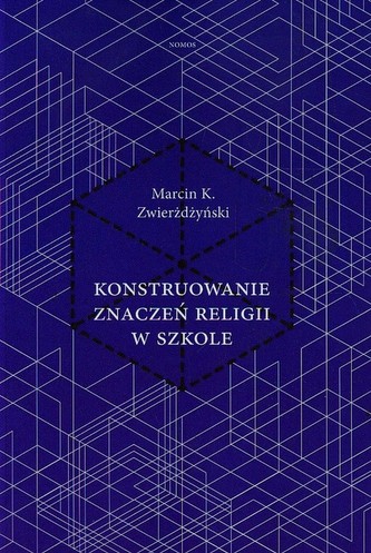 Konstruowanie znaczeń religii w szkole Konstruowanie znaczeń religii w szkole