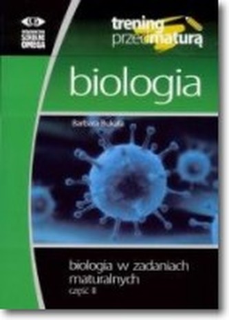 Trening przed maturą Biologia w zadaniach maturalnych Część 2 Trening przed maturą Biologia w zadaniach maturalnych Część 2