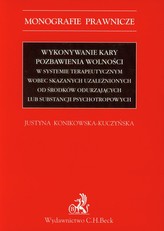 Wykonywanie kary pozbawienia wolności w systemie terapeutycznym wobec skazanych uzależnionych od środków odurzających lub substa