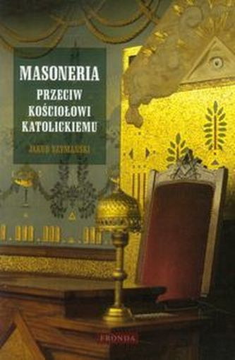 Masoneria przeciw Kościołowi katolickiemu Masoneria przeciw Kościołowi katolickiemu