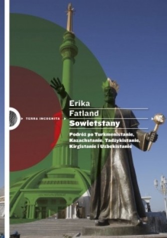 Sowietstany. Podróż po Turkmenistanie, Kazachstanie, Tadżykistanie, Kirgistanie i Uzbekistanie Sowietstany. Podróż po Turkmenistanie, Kazachstanie, Tadżykistanie, Kirgistanie i Uzbekistanie