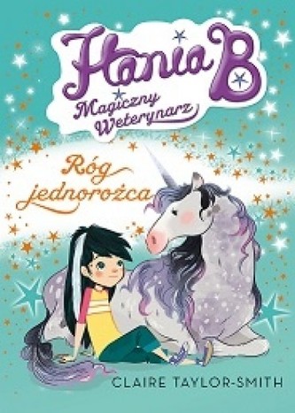 Róg jednorożca. Hania B. Magiczny Weterynarz Róg jednorożca. Hania B. Magiczny Weterynarz