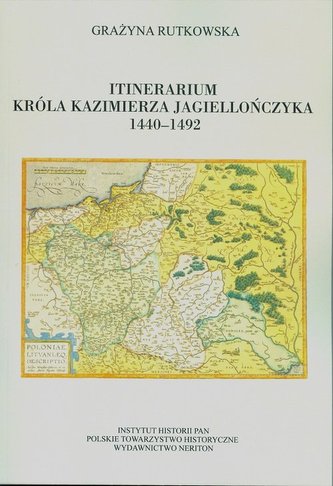 Itinerarium króla Kazimierza Jagiellończyka 1440-1492 Itinerarium króla Kazimierza Jagiellończyka 1440-1492