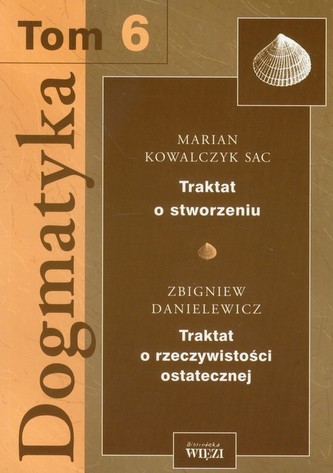Dogmatyka Tom 6 Traktat o stworzeniu Traktat o rzeczywistości ostatecznej Dogmatyka Tom 6 Traktat o stworzeniu Traktat o rzeczywistości ostatecznej