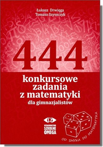 444 konkursowe zadania z matematyki dla gimnazjalistów 444 konkursowe zadania z matematyki dla gimnazjalistów