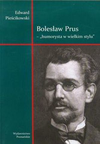 Bolesław Prus Humorysta w wielkim stylu Bolesław Prus Humorysta w wielkim stylu