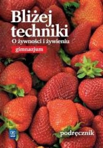 Bliżej techniki. O żywności i żywieniu. Klasa1. Gimnazjum. Technika. Podręcznik Bliżej techniki. O żywności i żywieniu. Klasa1. Gimnazjum. Technika. Podręcznik