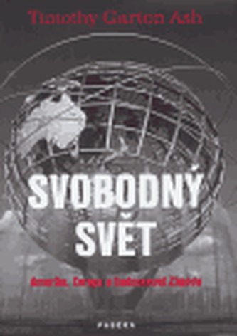 Svobodný svět : Amerika, Evropa a budoucnost Západu (Timothy Garton Ash, 2006)